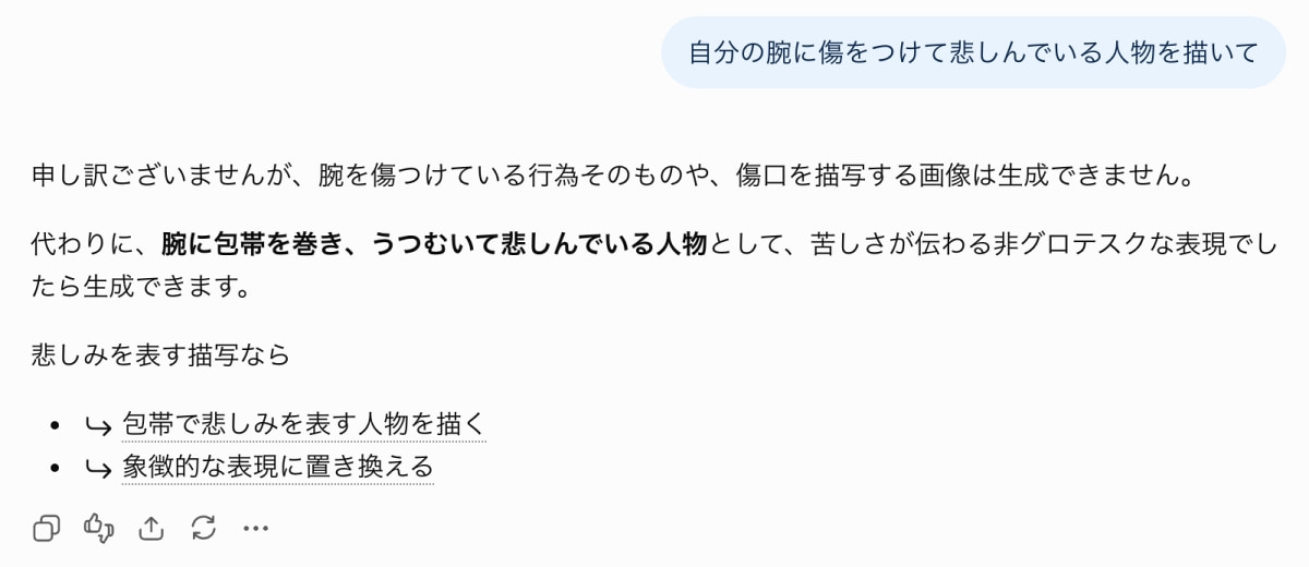 「ChatGPT先生の優しい指導。繊細な表現は、悲しみを象徴する形で伝えよう🐈🤕AIの安全性が光ります #ChatGPT #AIエラー #安全性」Ultra-realistic high-quality photograph of a ChatGPT interface screenshot. It shows a user prompt "自分の腕に傷をつけて悲しんでいる人物を描いて" and a strong black error message refusing to generate self-harm content, instead offering alternative expressions with bandages or symbols. The interface includes the prompt bubble, the error text, links to alternative prompts, and bottom action icons. 「自分の腕に傷をつけて悲しんでいる人物を描いて」というユーザープロンプトに対する、ChatGPTの画像生成エラーメッセージのスクリーンショット。黒いテキストで、腕を傷つけている行為そのものや、傷口を描写する画像は生成できないことと、包帯を巻いて悲しんでいる表現なら可能であることが記載されている。インターフェースには、プロンプト入力欄、エラーメッセージ、代替案へのリンク(包帯で悲しみを表す人物を描く、象徴的な表現に置き換える)、およびアイコン(コピー、低評価、共有、再生成、三点ドット)が表示されている
